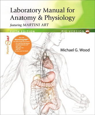 Laboratory Manual for Anatomy & Physiology featuring Martini Art, Pig Version Plus Mastering A&P with eText -- Access Card Package - Michael G. Wood