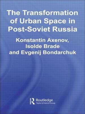 The Transformation of Urban Space in Post-Soviet Russia - Russia) Axenov Konstantin (St Petersburg State University,  Evgenij (Scientific Institute for Applied Geography & St Petersburg Territorial Management  Russia) Bondarchuk, Leipzig Isolde (Leibniz Institute for Regional Geography  Germany) Brade