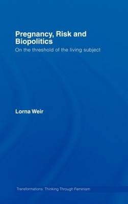 Pregnancy, Risk and Biopolitics - Toronto Lorna (York University  Canada) Weir