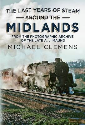 The Last Years of Steam Around the Midlands - Michael Clemens