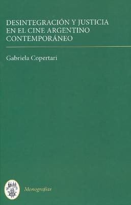 Desintegración y justicia en el cine argentino contemporáneo - Gabriela Copertari