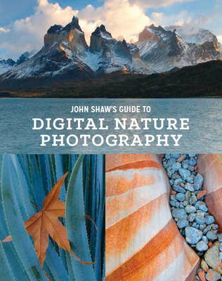 John Shaw's Guide to Digital Nature Photography -  John Shaw