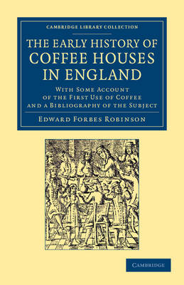 The Early History of Coffee Houses in England - Edward Forbes Robinson