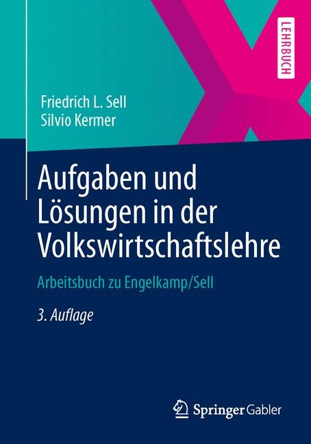 Aufgaben und Lösungen in der Volkswirtschaftslehre - Friedrich L. Sell, Silvio Kermer