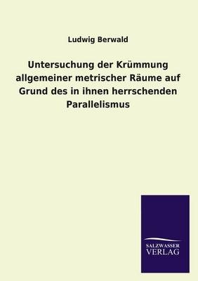 Untersuchung der Krümmung allgemeiner metrischer Räume auf Grund des in ihnen herrschenden Parallelismus - Ludwig Berwald