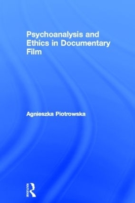 Psychoanalysis and Ethics in Documentary Film - Agnieszka Piotrowska