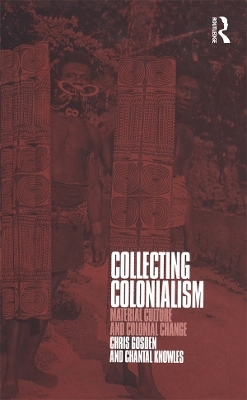 Collecting Colonialism - Chris Gosden, Chantal Knowles