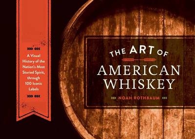 Art of American Whiskey -  Noah Rothbaum