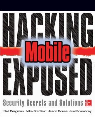 Hacking Exposed Mobile - Neil Bergman, Mike Stanfield, Jason Rouse, Joel Scambray, Sarath Geethakumar