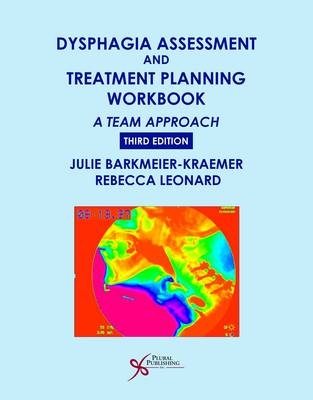 Dysphagia Assessment and Treatment Planning Workbook - Julie Barkmeier-Kraemer, Rebecca Leonard