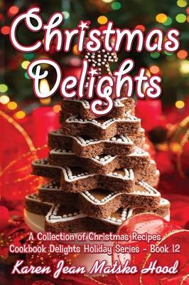 Christmas Delights Cookbook - Karen Jean Matsko Hood