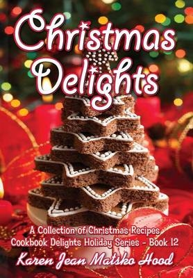 Christmas Delights Cookbook - Karen Jean Matsko Hood