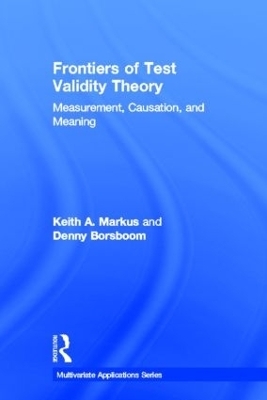 Frontiers of Test Validity Theory - Keith A. Markus, Denny Borsboom