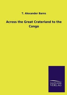 Across the Great Craterland to the Congo - T. Alexander Barns