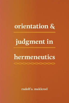 Orientation and Judgment in Hermeneutics -  Rudolf A. Makkreel