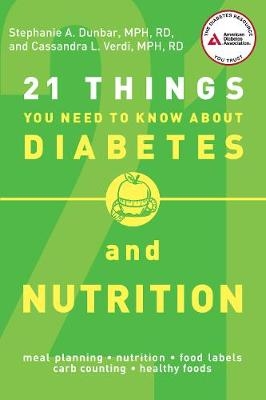 21 Things You Need to Know About Diabetes and Nutrition - Stephanie A. Dunbar, Cassandra L. Verdi