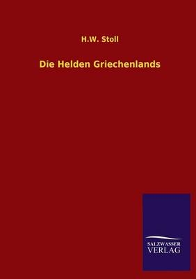 Die Helden Griechenlands - H. W. Stoll