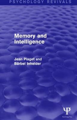 Memory and Intelligence (Psychology Revivals) -  Barbel Inhelder,  JEAN PIAGET