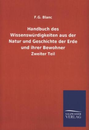 Handbuch des WissenswÃ¼rdigkeiten aus der Natur und Geschichte der Erde und ihrer Bewohner - F. G. Blanc