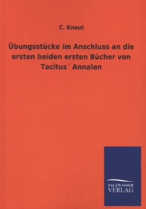 Übungsstücke im Anschluss an die ersten beiden ersten Bücher von Tacitus Annalen - C. Knaut