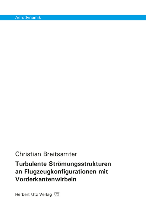 Turbulente Strömungsstrukturen an Flugzeugkonfigurationen mit Vorderkantenwirbeln - Christian Breitsamter