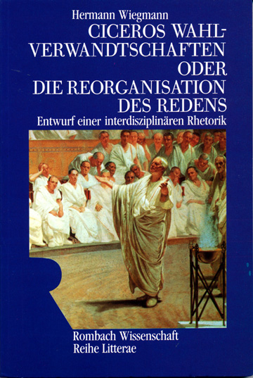 Ciceros Wahlverwandtschaften oder Die Reorganisation des Redens - Hermann Wiegmann