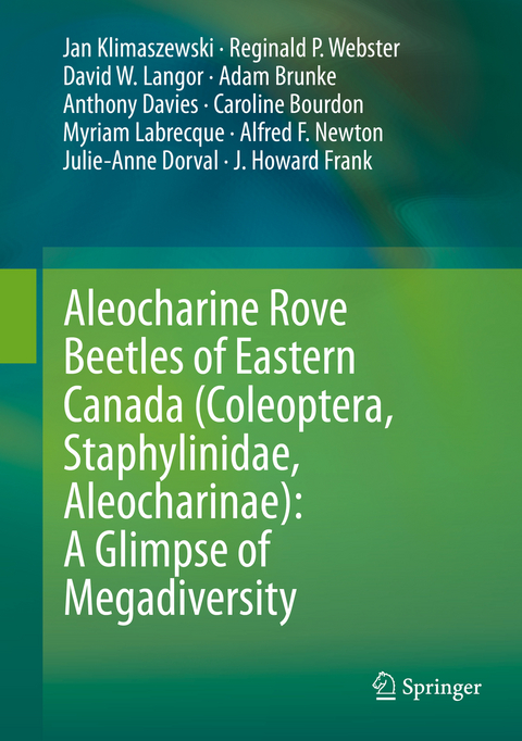 Aleocharine Rove Beetles of Eastern Canada (Coleoptera, Staphylinidae, Aleocharinae): A Glimpse of Megadiversity - Jan Klimaszewski, Reginald P. Webster, David W. Langor, Adam Brunke, Anthony Davies, Caroline Bourdon, Myriam Labrecque, Alfred F. Newton, Julie-Anne Dorval, J. Howard Frank