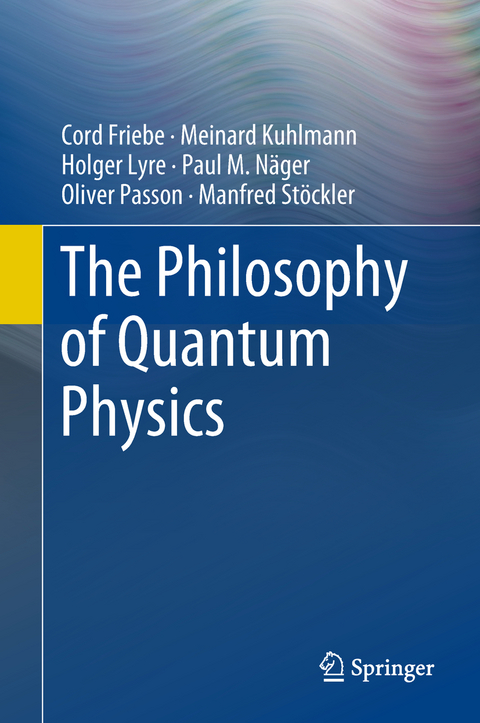 The Philosophy of Quantum Physics - Cord Friebe, Meinard Kuhlmann, Holger Lyre, Paul M. Näger, Oliver Passon, Manfred Stöckler