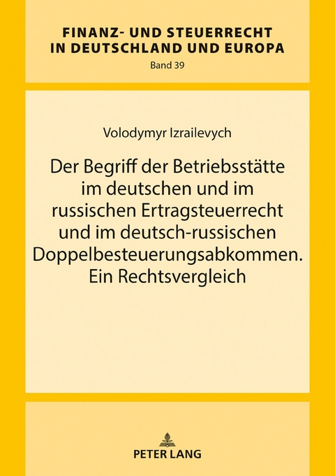 Der Begriff der Betriebsstätte im deutschen und im russischen Ertragsteuerrecht und im deutsch-russischen Doppelbesteuerungsabkommen. Ein Rechtsvergleich - Volodymyr Izrailevych