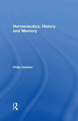 Hermeneutics, History and Memory -  Philip Gardner