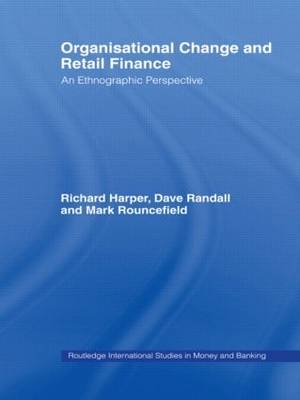 Organisational Change and Retail Finance -  Richard Harper,  David Randall,  Mark Rouncefield