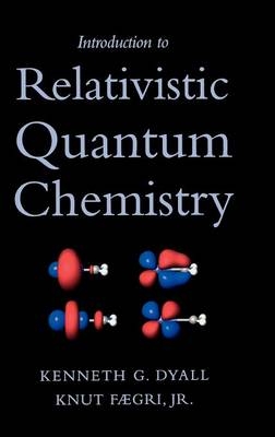 Introduction to Relativistic Quantum Chemistry -  Kenneth G. Dyall,  Knut Faegri Jr.