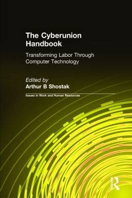 The Cyberunion Handbook: Transforming Labor Through Computer Technology -  Arthur B Shostak