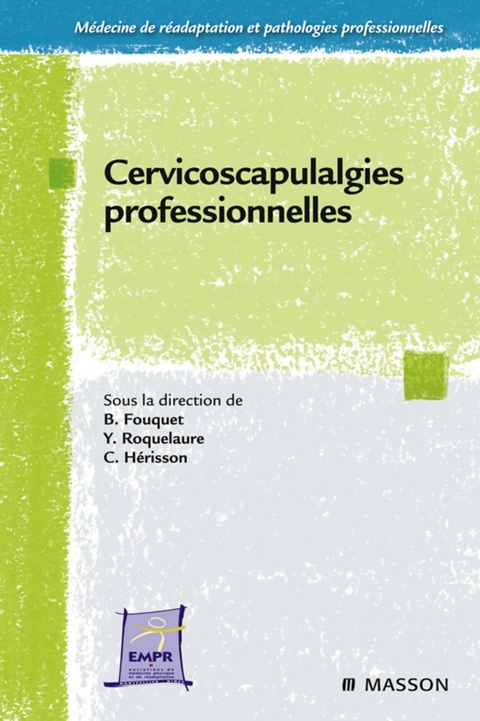 Cervicoscapulalgies professionnelles -  Bernard Fouquet,  Christian Herisson,  Yves Roquelaure,  Association Entretiens De Reeducation Et Readaptation Foncti