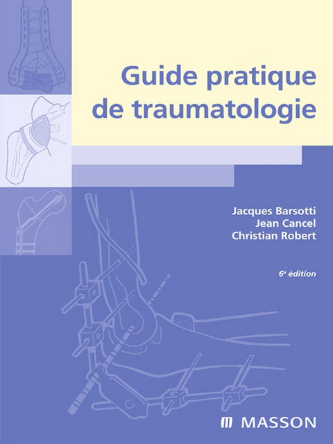 Guide pratique de traumatologie -  Jacques Barsotti,  Jean Cancel,  Christian M. Robert