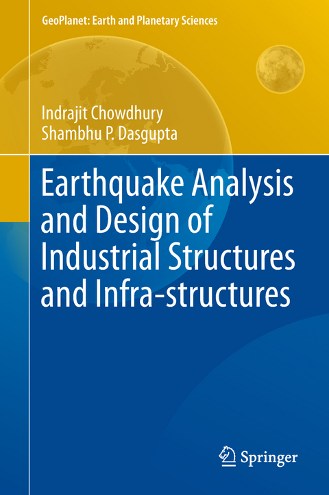 Earthquake Analysis and Design of Industrial Structures and Infra-structures - Indrajit Chowdhury, Shambhu P. Dasgupta