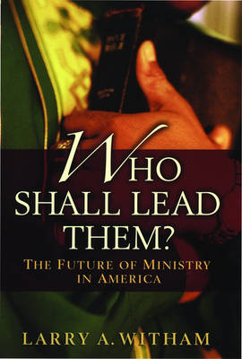 Who Shall Lead Them? -  Larry A. Witham