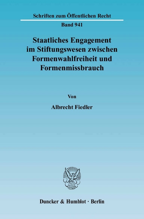 Staatliches Engagement im Stiftungswesen zwischen Formenwahlfreiheit und Formenmissbrauch. -  Albrecht Fiedler