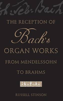 Reception of Bach's Organ Works from Mendelssohn to Brahms -  Russell Stinson