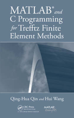 MATLAB and C Programming for Trefftz Finite Element Methods -  Qing-Hua Qin,  Hui Wang