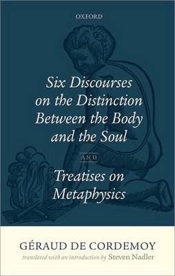 Geraud de Cordemoy: Six Discourses on the Distinction between the Body and the Soul -  Steven Nadler