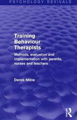 Training Behaviour Therapists (Psychology Revivals) -  Derek Milne