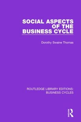 Social Aspects of the Business Cycle (RLE: Business Cycles) -  Dorothy Swaine Thomas