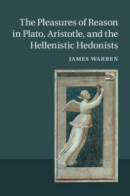 Pleasures of Reason in Plato, Aristotle, and the Hellenistic Hedonists -  James Warren