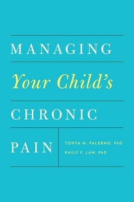 Managing Your Child's Chronic Pain -  Emily F. Law,  Tonya M. Palermo