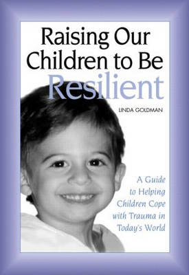 Raising Our Children to Be Resilient -  Linda Goldman