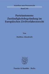 Parteiautonome Zuständigkeitsbegründung im Europäischen Zivilverfahrensrecht. - Matthias Abendroth