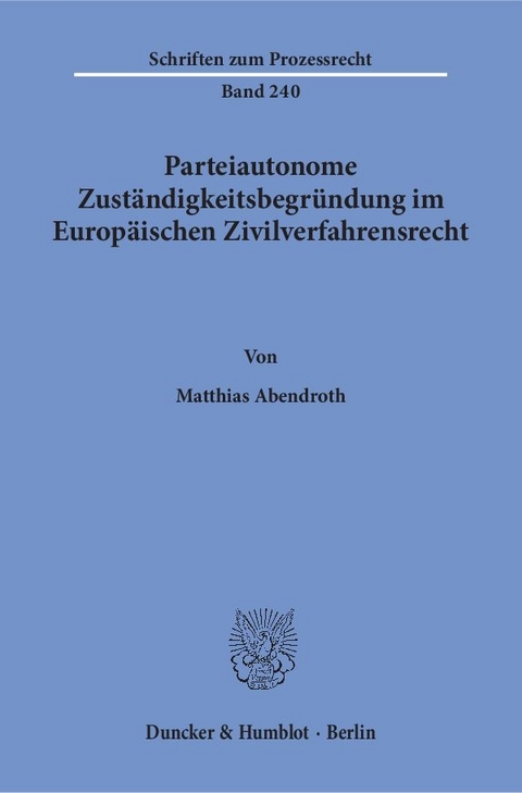 Parteiautonome Zuständigkeitsbegründung im Europäischen Zivilverfahrensrecht. - Matthias Abendroth