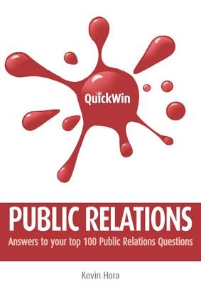 Quick Win Public Relations: Answers to your top 100 Public Relations questions -  Kevin Hora