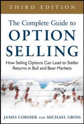 Complete Guide to Option Selling: How Selling Options Can Lead to Stellar Returns in Bull and Bear Markets, 3rd Edition -  James Cordier,  Michael Gross